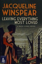Leaving everything most loved / Jacqueline Winspear.