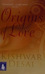 Origins of love / Kishwar Desai.