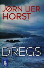 Dregs / Jørn Lier Horst ; translated from the Norwegian by Anne Bruce.