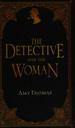 The detective and the woman : a novel of Sherlock Holmes / Amy Thomas.