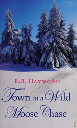 Town in a wild moose chase / B.B. Haywood.