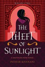 The theft of sunlight / Intisar Khanani.