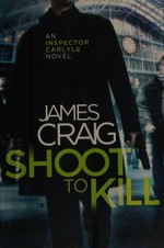 Shoot to kill / James Craig.