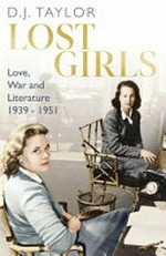 Lost girls : love, war and literature 1939-1951 / D.J. Taylor.
