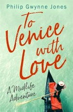 To Venice with love : a midlife adventure / Philip Gwynne Jones.