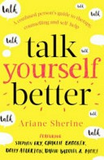 Talk yourself better : a confused person's guide to therapy, counselling and self-help / Ariane Sherine.
