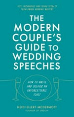 The modern couple's guide to wedding speeches : how to write and deliver an unforgettable speech or toast / Heidi Ellert-McDermott.