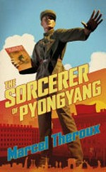 The sorcerer of Pyongyang / Marcel Theroux.