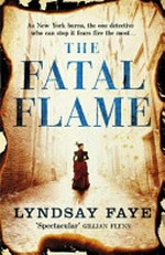 The fatal flame / Lyndsay Faye.