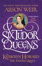 Katheryn Howard : the tainted queen / Alison Weir.