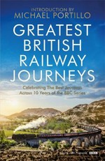 Greatest British railway journeys / introduction by Michael Portillo.