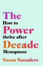 The power decade : how to thrive after menopause / Susan Saunders.