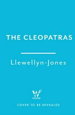 The Cleopatras : the forgotten queens of Egypt / Lloyd Llewellyn-Jones.