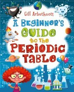 A beginner's guide to the periodic table / Gill Arbuthnott ; illustrated by Marc Mones.