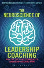 The neuroscience of leadership coaching : why the tools and techniques of leadership coaching work / Patricia Bossons, Patricia Riddell and Denis Sartain.