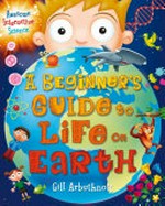 A beginner's guide to life on Earth / Gill Arbuthnott ; illustrated by Marc Mones.