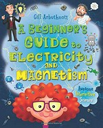 A beginner's guide to electricity and magnetism / Gill Arbuthnott ; consultant Nick Armstrong ; illustrated by Marc Mones.