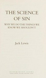 The science of sin : why we do the things we know we shouldn't / Jack Lewis.