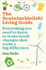 The sustainable(ish) living guide : everything you need to know to make small changes that make a big difference / Jen Gale.
