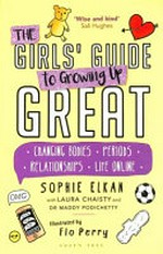 The girls' guide to growing up great / Sophie Elkan with Laura Chaisty and Dr Maddy Podichetty ; illustrated by Flo Perry.