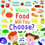 Which food will you choose? / Claire Potter, Ailie Busby.