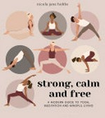 Strong, calm and free : a modern guide to yoga, meditation and mindful living / Nicola Jane Hobbs ; illustrated by Ann-Kathrin Hochmuth.