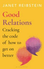 Good relations : cracking the code of how to get on better / Janet Reibstein.