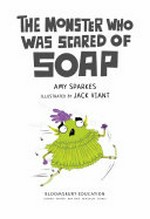 The monster who was scared of soap / Amy Sparkes ; illustrated by Jack Viant.