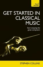 Get started in classical music / Stephen Collins.