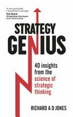 Strategy genius : 40 insights from the science of strategic thinking / Richard A D Jones.