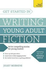 Get started in writing young adult fiction / Juliet Mushens.
