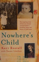Nowhere's child : the inspiring story of how one woman survived Hitler's breeding camps and found an Irish home / Kari Roswell, with Naomi Linehan.