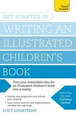 Get started in writing an illustrated children's book / Lucy Courtenay.