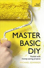 Master basic DIY / Michael Edwards.