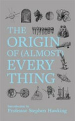 The origin of (almost) everything / introduction by Professor Stephen Hawking ; words by Graham Lawton.