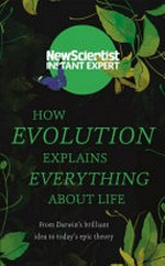 How evolution explains everything about life : from Darwin's brilliant idea to today's epic theory / New Scientist.