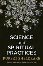 Science and spiritual practices / Rupert Sheldrake.