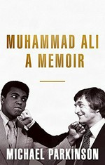 Muhammad Ali : a memoir / Michael Parkinson.