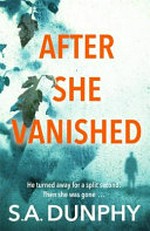 After she vanished / S.A. Dunphy.
