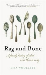Rag and bone : a family history of what we've thrown away / Lisa Woollett.