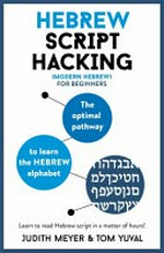 Hebrew script hacking (modern Hebrew) : the optimal pathway to learn the Hebrew alphabet / Judith Meyer & Tom Yuval.