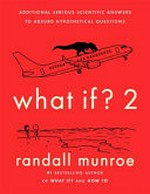 What if? 2 : additional serious scientific answers to absurd hypothetical questions / Randall Munroe.