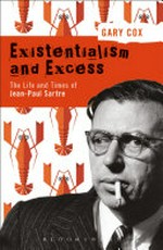 Existentialism and excess : the life and times of Jean-Paul Sartre / Gary Cox.