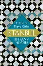 Istanbul : a tale of three cities / Bettany Hughes.