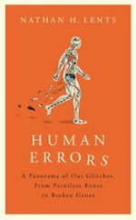 Human errors : a panorama of our glitches, from pointless bones to broken genes / Nathan H. Lents.