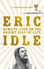 Always look on the bright side of life : a sortabiography / Eric Idle.