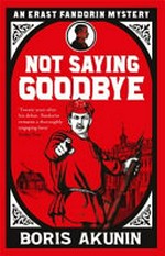 Not saying goodbye / Boris Akunin; Translated from the Russian by Andrew Bromfield.