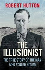 The illusionist : the true story of the man who fooled Hitler / Robert Hutton.