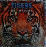 Tigers : built for the hunt / by Julia Vogel ; consultant, Dr. Jackie Gai, DVM.