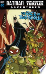 Batman/Teenage Mutant Ninja Turtles adventures. writer: Matthew K. Manning ; artist: Jon Sommariva ; inker: Sean Parsons ; colourist: Leonardo Ito. 1, The face of two worlds /